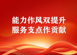 能力作风双提升  服务支点作贡献
